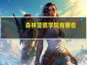 森林警察学院有哪些