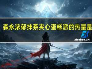 森永 浓郁抹茶夹心蛋糕派的热量是多少