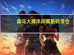 森马大牌休闲裤断码清仓：货码不全1折起 原价300的到手39元起