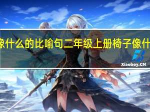 椅子像什么的比喻句二年级上册 椅子像什么的比喻句
