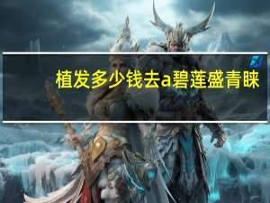 植发多少钱去a碧莲盛青睐(植发一般要花多少钱)