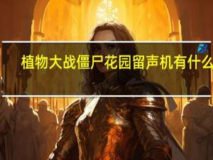 植物大战僵尸花园留声机有什么用