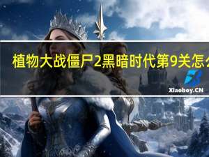 植物大战僵尸2黑暗时代第9关怎么过