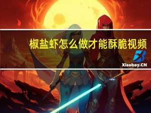 椒盐虾怎么做才能酥脆视频（椒盐虾怎么做）