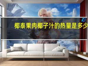 椰泰 果肉椰子汁的热量是多少