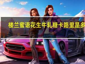 楼兰蜜语 花生牛轧糖卡路里是多少