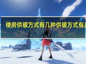 楼房供暖方式有几种 供暖方式有几种