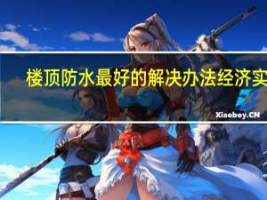 楼顶防水最好的解决办法经济实惠