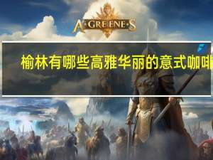 榆林有哪些高雅华丽的意式咖啡馆