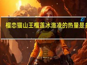 榴恋 猫山王榴莲冰激凌的热量是多少