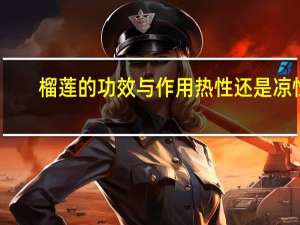 榴莲的功效与作用热性还是凉性（榴莲的功效）