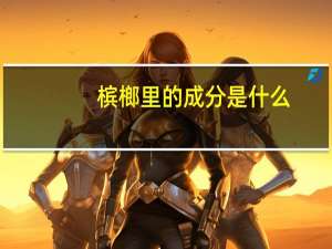 槟榔里的成分是什么