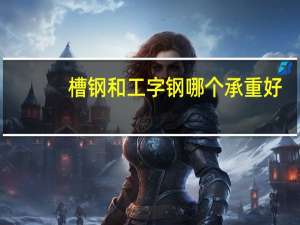 槽钢和工字钢哪个承重好