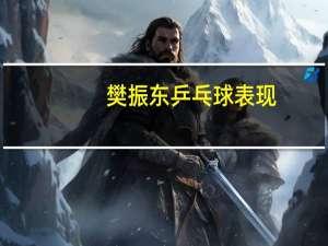 樊振东乒乓球表现