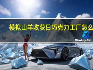 模拟山羊收获日巧克力工厂怎么过