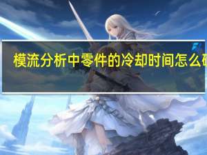 模流分析中零件的冷却时间怎么确定