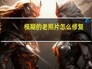 模糊的老照片怎么修复