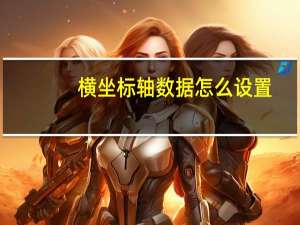 横坐标轴数据怎么设置（横坐标）
