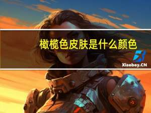 橄榄色皮肤是什么颜色