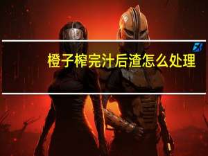 橙子榨完汁后渣怎么处理