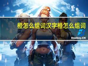 橙怎么组词 汉字橙怎么组词