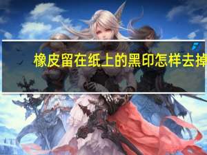 橡皮留在纸上的黑印怎样去掉