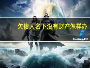 欠债人名下没有财产怎样办