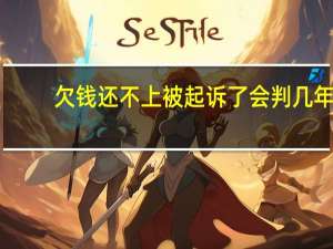 欠钱还不上被起诉了会判几年