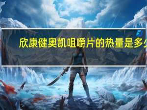 欣康健 奥凯咀嚼片的热量是多少