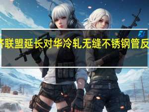 欧亚经济联盟延长对华冷轧无缝不锈钢管反倾销税有效期