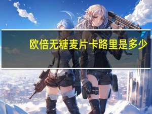 欧倍 无糖麦片卡路里是多少