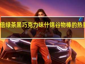 欧倍 绿茶黑巧克力味什锦谷物棒的热量是多少