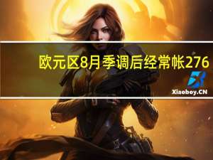 欧元区8月季调后经常帐 276.5亿欧元前值209亿欧元