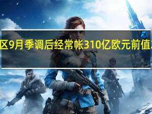 欧元区9月季调后经常帐 310亿欧元前值277亿欧元