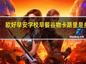 欧好 早安学校 早餐谷物卡路里是多少