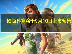 欧尚科赛将于9月10日上市 预售10-15万元