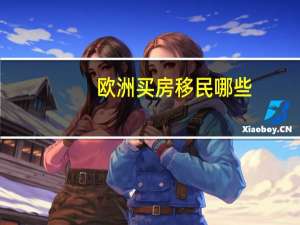 欧洲买房移民哪些