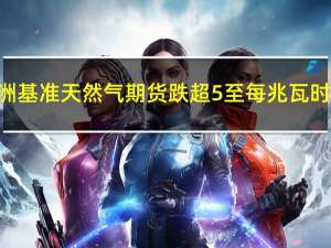 欧洲基准天然气期货跌超5%至每兆瓦时45.50欧元