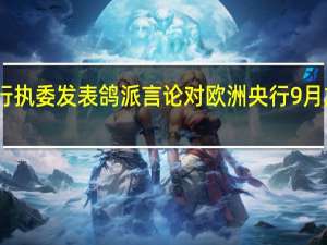 欧洲央行执委发表鸽派言论对欧洲央行9月加息押注降低