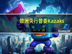 欧洲央行管委Kazaks：任何额外的加息都将是小幅的