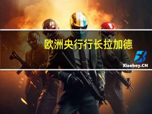 欧洲央行行长拉加德：衰退不是基准情景的一部分