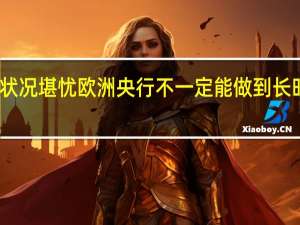 欧洲工业状况堪忧 欧洲央行不一定能做到长时间维持高利率