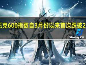 欧洲斯托克600指数自3月份以来首次跌破200日移动均线