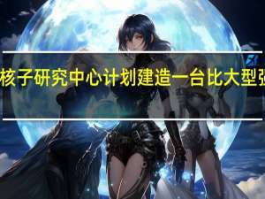 欧洲核子研究中心计划建造一台比大型强子对撞机