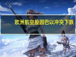 欧洲航空股因巴以冲突下跌