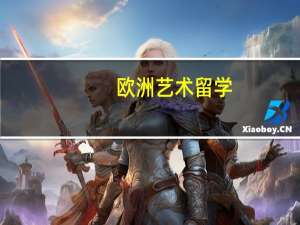 欧洲艺术留学_欧洲艺术类留学推荐哪些院校