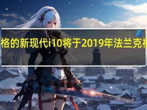 欧洲规格的新现代i10将于2019年法兰克福车展上亮相