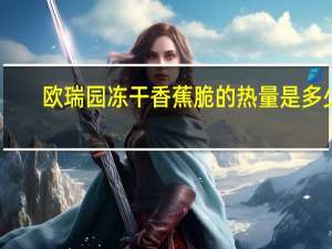 欧瑞园冻干香蕉脆的热量是多少