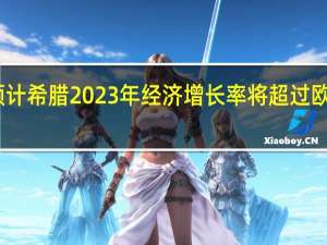 欧盟预计希腊2023年经济增长率将超过欧盟平均水平