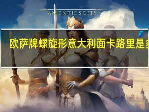 欧萨牌螺旋形意大利面卡路里是多少